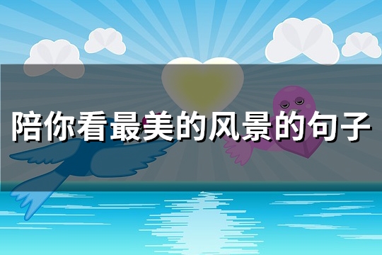 陪你看最美的风景的句子(热门101句)