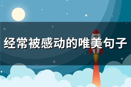 经常被感动的唯美句子(热门77句) 经常被感动的唯美句子(热门77句)