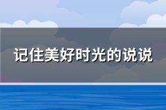 记住美好时光的说说(精选91句)
