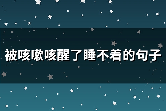 被咳嗽咳醒了睡不着的句子(必备85句)