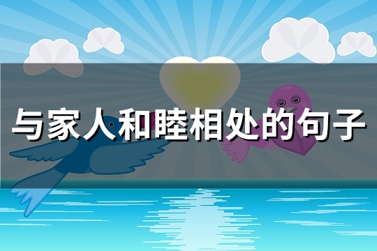 与家人和睦相处的句子(必备111句)