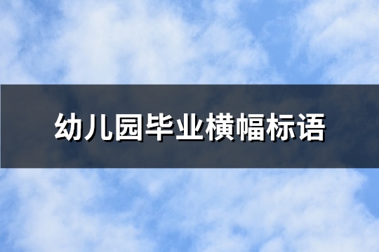 幼儿园毕业横幅标语(实用75句)
