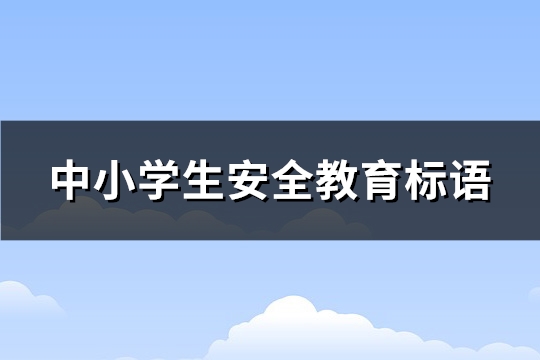 中小学生安全教育标语(优选130句)