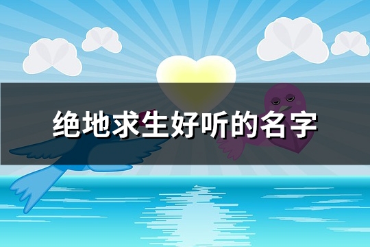 绝地求生好听的名字(共638个) 绝地求生好听的名字(共638个)