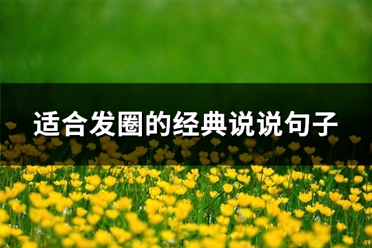 适合发圈的经典说说句子(热门83句) 适合发圈的文字