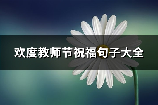 欢度教师节祝福句子大全(88句)