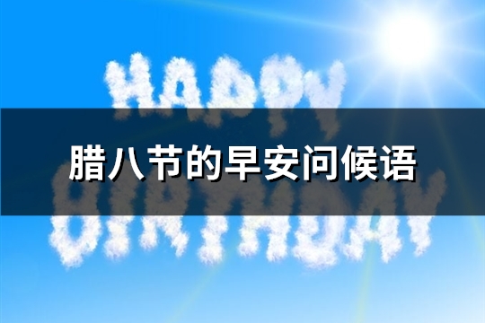 腊八节的早安问候语(实用68句)