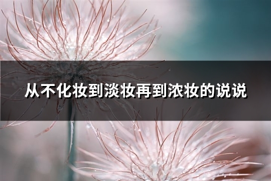 从不化妆到淡妆再到浓妆的说说(推荐64句)