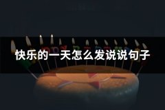 快乐的一天怎么发说说句子(通用69句)