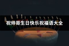 祝帅哥生日快乐祝福语大全(69句)