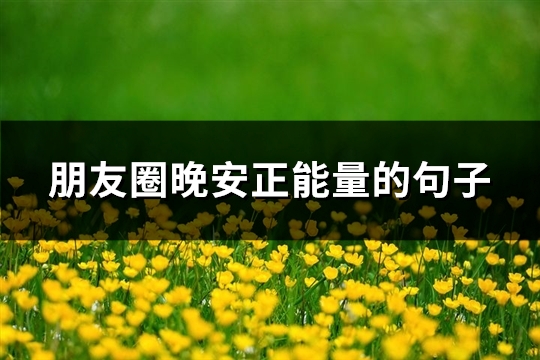 朋友圈晚安正能量的句子(实用62句)