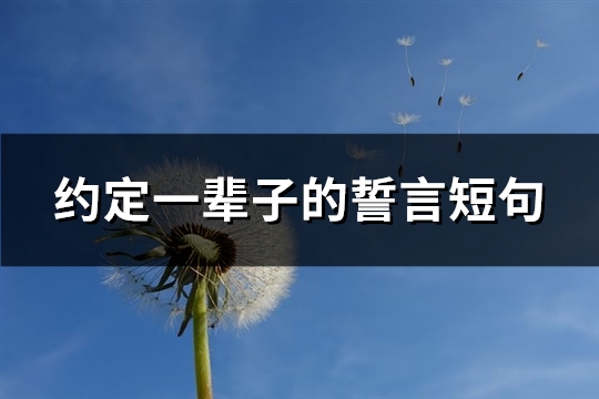 约定一辈子的誓言短句(热门59句)