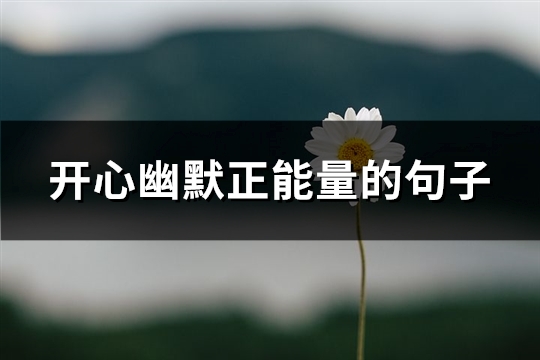 开心幽默正能量的句子(优选176句)