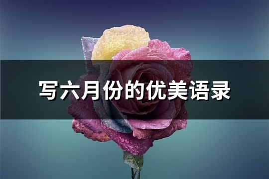 写六月份的优美语录(热门64句)