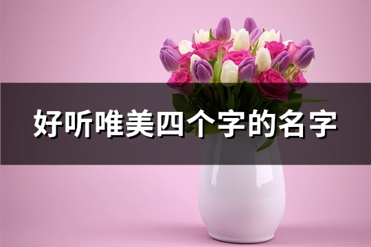 好听唯美四个字的名字(精选580个)(唯美的4个字)