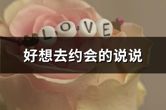 好想去约会的说说 想约会的幽默图片