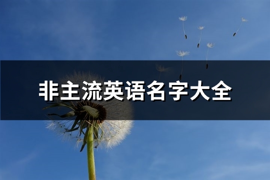 非主流英语名字大全(共183个)(非主流英语名字男)