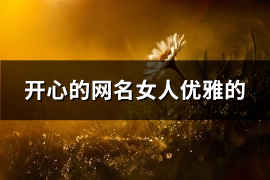 开心的网名女人优雅的(207个) 很开心的网名女生