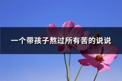 一个带孩子熬过所有苦的说说(精选72句)