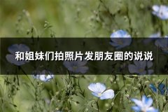 和姐妹们拍照片发朋友圈的说说(热门74句)