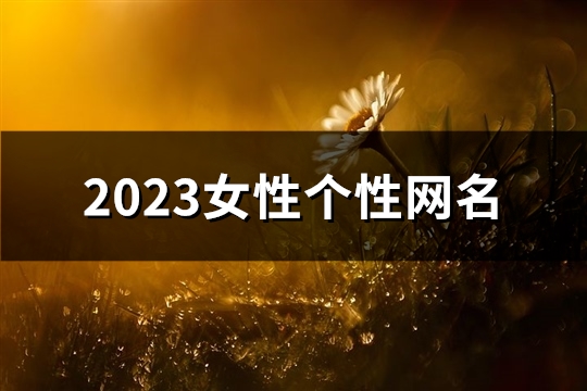 2023女性个性网名(精选1100个) 2021女性个性头像