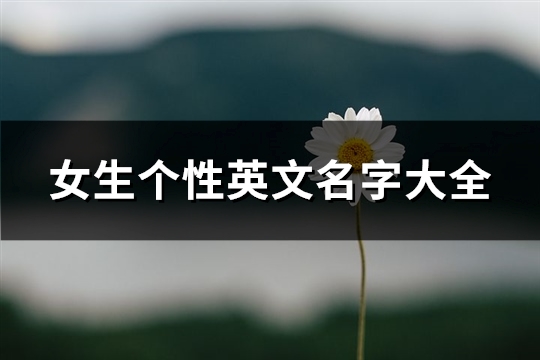 女生个性英文名字大全(优选127个)(个性女孩英文名)