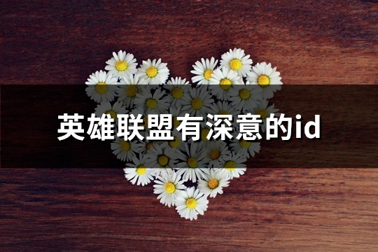 英雄联盟有深意的id(共341个)(英雄联盟有深意的英文id)