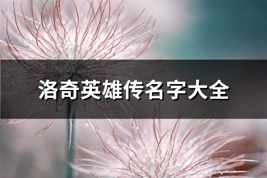 洛奇英雄传名字大全(共199个)(洛奇英雄传名字前面有心)