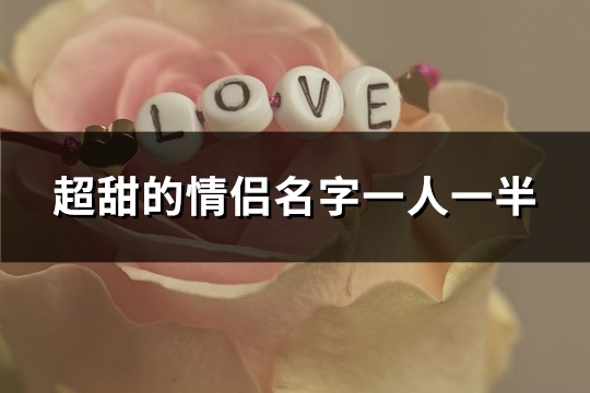 超甜的情侣名字一人一半(78个)(超甜的情侣名字英文)