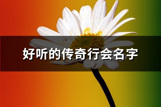 好听的传奇行会名字(共68个) 好听的传奇行会名字