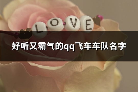 好听又霸气的qq飞车车队名字(优选136个)(好听又霸气的qq网名女生)