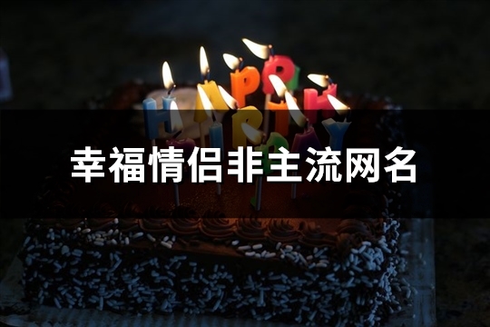 幸福情侣非主流网名(230个) 非主流情侣祝福