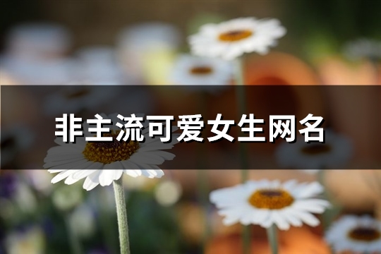 非主流可爱女生网名(202个)(非主流可爱女生头像萌图片)