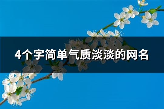 4个字简单气质淡淡的网名(精选418个)(4个字简单气质淡淡的网名)