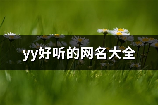 yy好听的网名大全(共251个)(yy好听的网名大全)