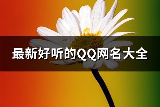最新好听的QQ网名大全(406个) 最新好听的qq网名男生