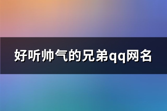 好听帅气的兄弟qq网名(共107个) 帅气的兄弟图