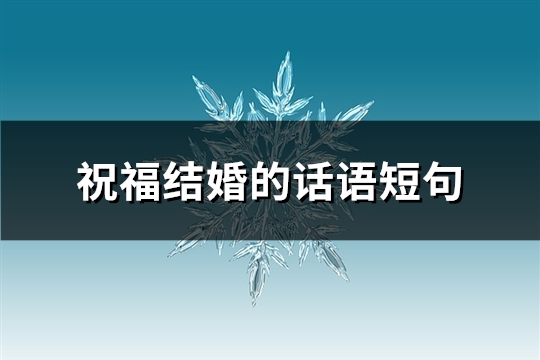 祝福结婚的话语短句(共67句)