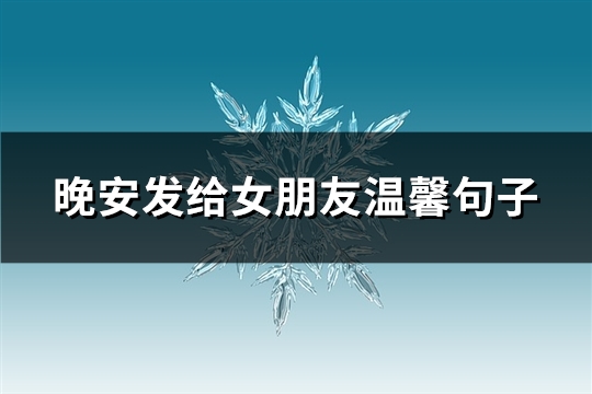 晚安发给女朋友温馨句子(47句)