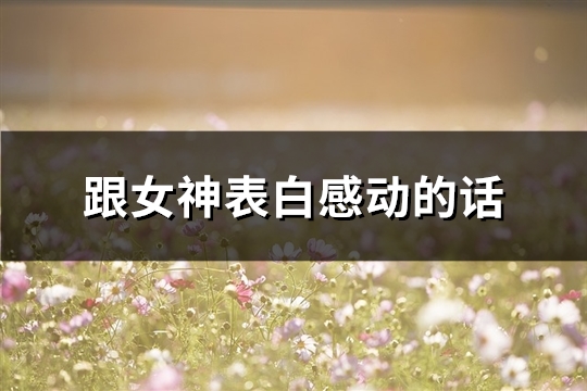 跟女神表白感动的话(共105句)