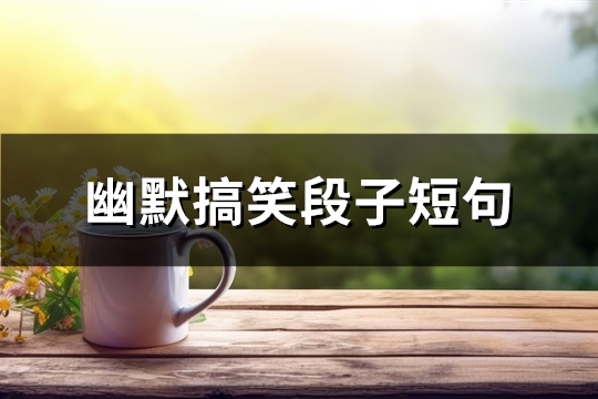 幽默搞笑段子短句(精选73句)