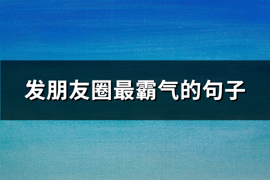 发朋友圈最霸气的句子(精选80句)