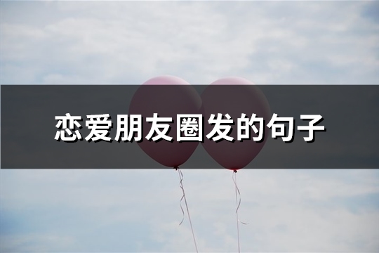 恋爱朋友圈发的句子(100句)