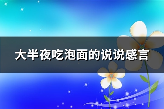 大半夜吃泡面的说说感言(优选66句)