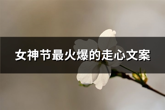 女神节最火爆的走心文案(优选41句)